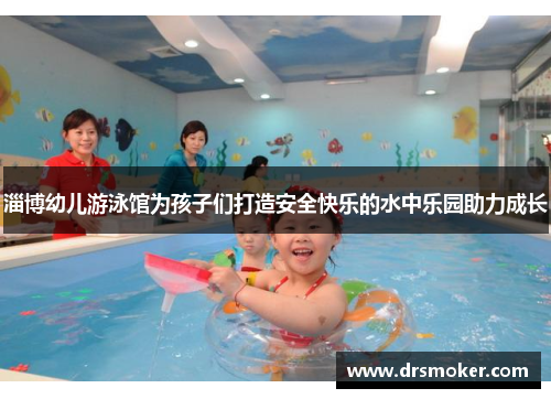 淄博幼儿游泳馆为孩子们打造安全快乐的水中乐园助力成长